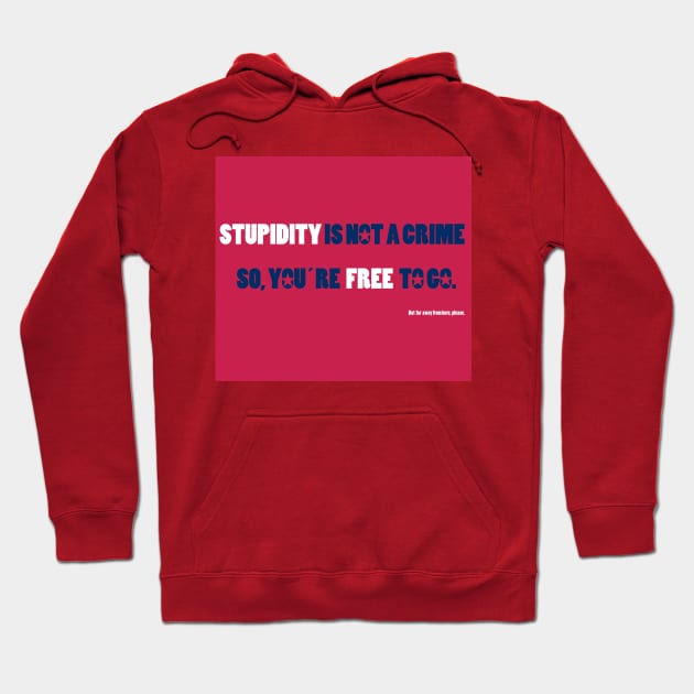 STUPIDITY IS NOT A CRIME Hoodie by FREESA